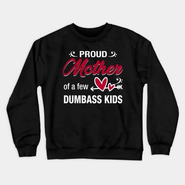 Proud Mother Of A Few Dumbass Kids Crewneck Sweatshirt by Kaileymahoney